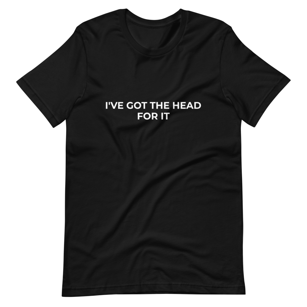 I've Got The Head For It Tee