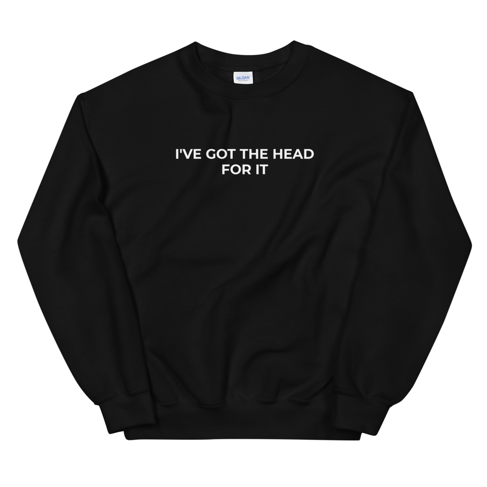 I've Got The Head For It Sweat