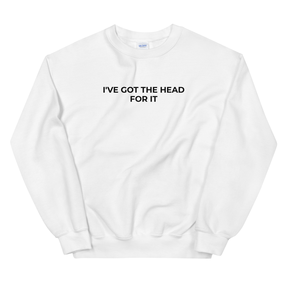 I've Got The Head For It Sweat