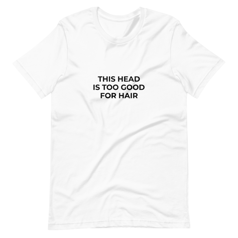 This Head Is Too Good For Hair Tee