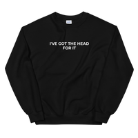 I've Got The Head For It Sweat