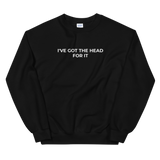 I've Got The Head For It Sweat