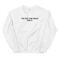 I've Got The Head For It Sweat