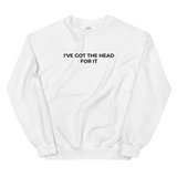 I've Got The Head For It Sweat