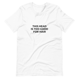 This Head Is Too Good For Hair Tee